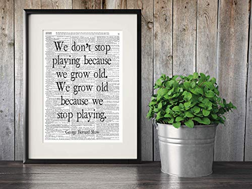 We Don't Stop Playing Because We Grow Old, George Bernard Shaw Quote, Dictionary Page Photo Print, 8x10 Unframed