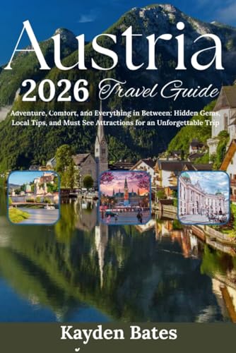 Austria Travel Guide 2026: Adventure, Comfort, and Everything in Between: Hidden Gems Local Tips, and Must-See Attractions for an Unforgettable Trip