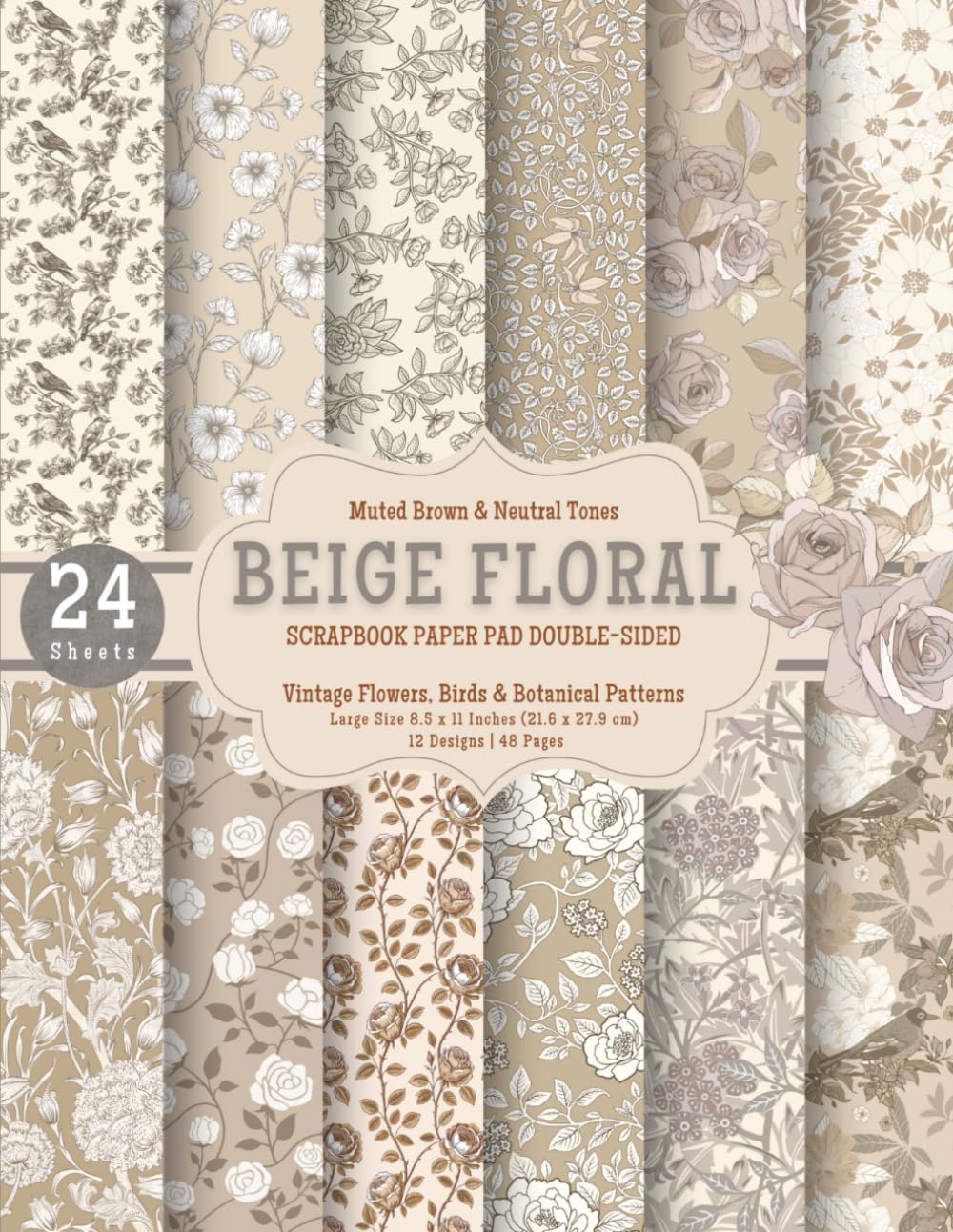 Beige Floral Scrapbook Paper Pad: Vintage Flowers, Birds & Botanical Patterns: 12 Double-Sided Seamless Designs – 48 Pages in Muted Brown & Neutral ... Journals, Cards & Crafts (8.5 x 11 in)