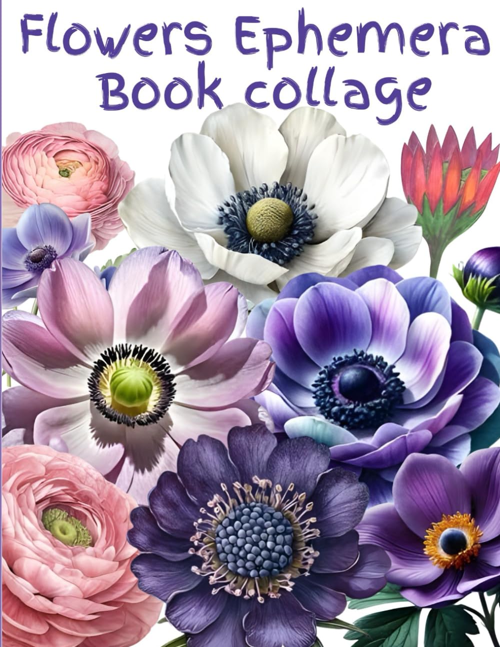 Ephemera Flowers & Roses Collage For Art Journaling And Scrapbooks: A book with 160+ Images To Cut Out, for Junk Journals, Mixed Media